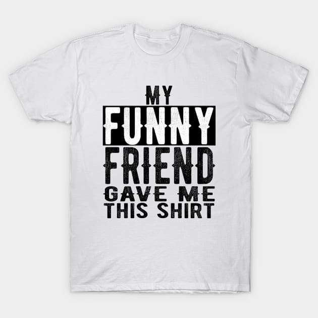 Best Funny Friend Valentines Day & Birthday Funny Design T-Shirt by OriginalGiftsIdeas